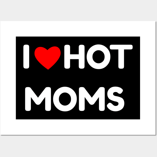 I Love Hot Moms Wall Art by DaSy23